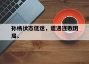 棋牌娱乐平台-孙杨状态低迷，遭遇连败困局。