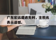 真人棋牌对战-广东宏远遭遇失利，主教练表示遗憾。