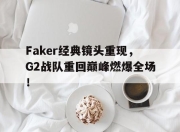 真人棋牌对战-Faker经典镜头重现，G2战队重回巅峰燃爆全场！
