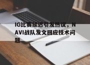 棋牌娱乐平台-IG比赛延迟引发热议，NAVI战队发文回应技术问题