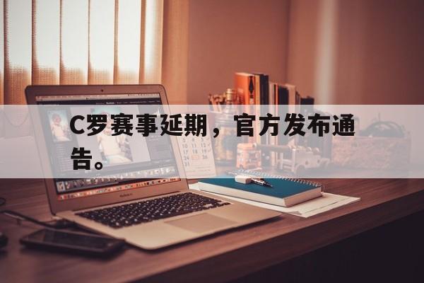 C罗赛事延期，官方发布通告。