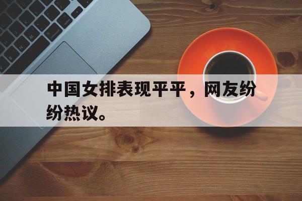 中国女排表现平平，网友纷纷热议。